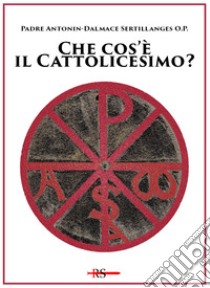 Che cos'è il cattolicesimo? Ediz. speciale libro di Sertillanges Antonin-Dalmace