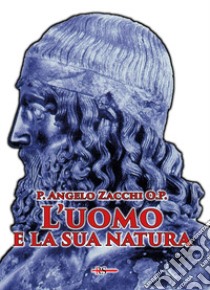 L'uomo e la sua natura libro di Zacchi O.P. P. Angelo