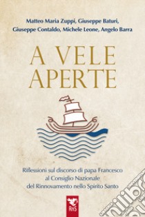 A vele aperte. Riflessioni sul discorso di papa Francesco al Consiglio Nazionale del Rinnovamento nello Spirito Santo libro di Zuppi Matteo Maria; Baturi Giuseppe; Contaldo Giuseppe