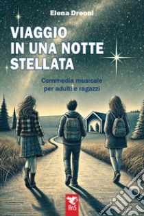 Viaggio in una notte stellata. Commedia musicale per adulti e ragazzi libro di Dreoni Elena