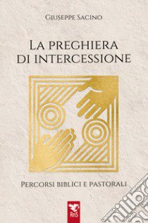 La preghiera di intercessione. Percorsi biblici e pastorali libro di Sacino Giuseppe