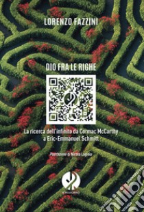 Dio fra le righe. La ricerca dell'infinito da Cormac McCarthy a Eric-Emmanuel Schmitt libro di Fazzini Lorenzo