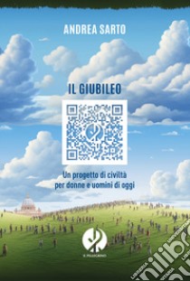 Il giubileo. Un progetto di civiltà per donne e uomini di oggi libro di Sarto Andrea