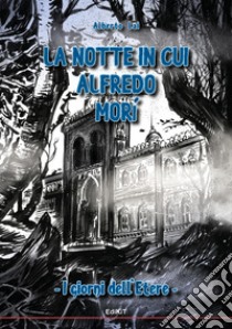 La notte in cui Alfredo morì. I giorni dell'Etere libro di Lai Alberto