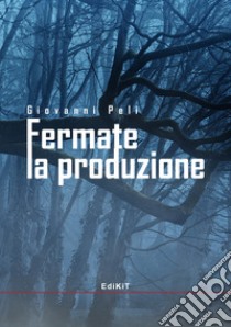 Fermate la produzione libro di Peli Giovanni