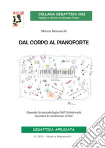 Dal corpo al pianoforte. Quando la metodologia Orff-Schulwerk incontra lo strumento d'arte libro di Mencarelli Marzia