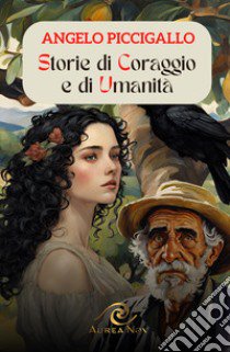 Storie di coraggio e di umanità libro di Piccigallo Angelo