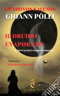 Il Druido evaporato. E altri scritti vergati a matita libro di Pòlli Gioann; Kalenos Gwyddyon