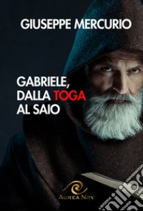 Gabriele, dalla toga al saio libro di Mercurio Giuseppe