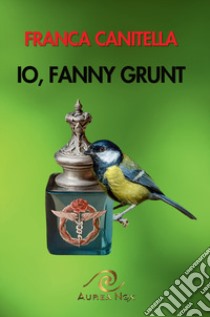 Io, Fanny Grunt libro di Canitella Franca