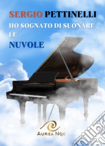 Ho sognato di suonare le nuvole libro di Pettinelli Sergio