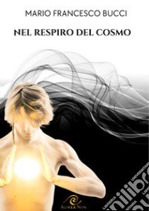 Nel respiro del cosmo libro di Bucci Mario Francesco