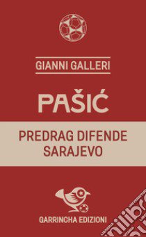 Pasic. Predrag difende Sarajevo libro di Galleri Gianni