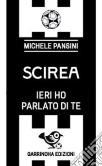 Scirea. Ieri ho parlato di te libro di Pansini Michele