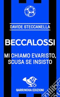 Beccalossi. Mi chiamo Evaristo, scusa se insisto libro di Steccanella Davide