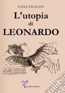 L'utopia di Leonardo libro di Frasson Paolo