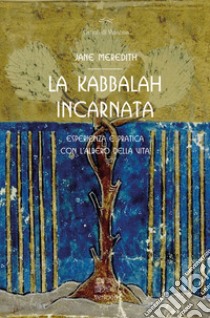 La Kabbalah incarnata, esperienza e pratica con l'Albero della vita libro di Meredith Jane