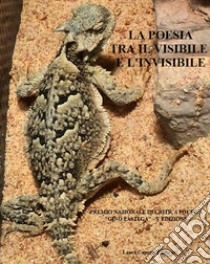 La poesia tra il visibile e l'invisibile. V edizione Premio Nazionale di Critica Poetica «Gino Pastega» libro di Pastega G. (cur.)