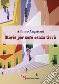 Storie per sere senza tivvù libro di Angrisani Alfonso