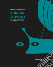 Il viaggio dell'anima. Un saggio sull'alterità libro di Baronciani Rossano