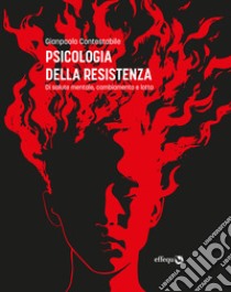 Psicologia della resistenza. Di salute mentale, cambiamento e lotta libro di Contestabile Gianpaolo