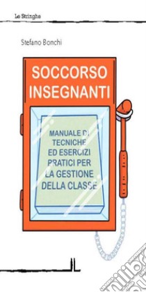 Soccorso insegnanti. Manuale di tecniche ed esercizi pratici per la gestione della classe libro di Bonchi Stefano