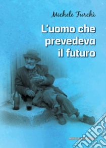 L'uomo che prevedeva il futuro libro di Furchì Michele