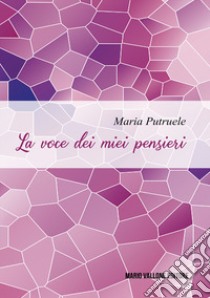 La voce dei miei pensieri libro di Putruele Maria