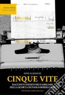 Cinque vite. Racconti inediti dei familiari della scorta di Paolo Borsellino libro di Albanese Mari