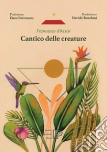 Cantico delle creature libro di Francesco d'Assisi (san); Fortunato E. (cur.); Rondoni D. (cur.)