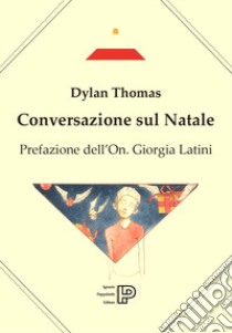 Conversazione sul Natale. Testo inglese a fronte. Ediz. a colori libro di Thomas Dylan