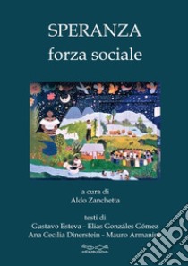 Speranza forza sociale libro di Esteva Gustavo; Gonzáles Gómez Elias; Dinerstein Ana Cecilia; Zanchetta A. (cur.)