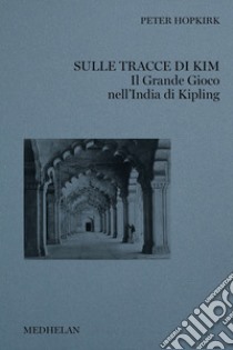 Sulle tracce di Kim. Il grande gioco nell'India di Kipling libro di Hopkirk Peter