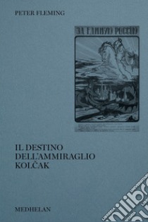 Il destino dell'ammiraglio Kolcak libro di Fleming Peter