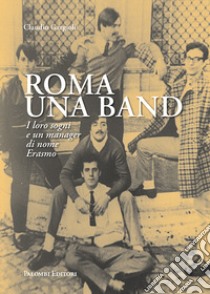 Roma una band. I loro sogni e un manager di nome Erasmo libro di Gargioli Claudio