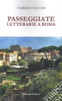 Passeggiate letterarie a Roma libro di Falconi Fabrizio