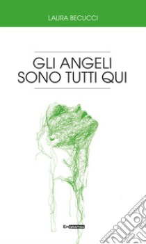 Gli angeli sono tutti qui libro di Becucci Laura