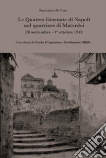 Le quattro giornate di Napoli nel quartiere di Materdei (28 settembre - 1° ottobre 1943) libro di Di Vaio Francesco