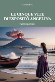 Le cinque vite di Esposito Angelina. Vol. 2 libro di Rosa Massimo