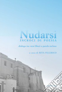 Nudarsi. Incroci di poesia. Dialogo tra versi liberi e parole recluse. Casa Circondariale Femminile di Pozzuoli libro di Felerico R. (cur.)