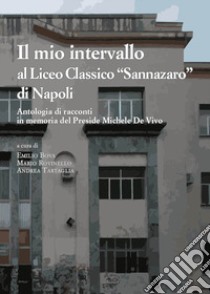 Il mio intervallo al Liceo Classico «Sannazaro» di Napoli libro di Rovinello M. (cur.); Tartaglia A. (cur.); Bova E. (cur.)