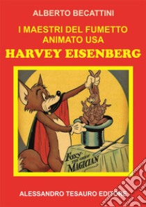 I maestri del fumetto animato USA. Harvey Eisenberg libro di Becattini Alberto