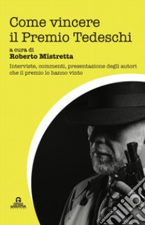 Come vincere il Premio Tedeschi libro di Mistretta R. (cur.)