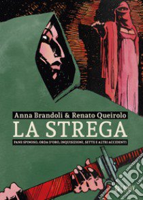 La strega. Pane spinoso, orda d'oro, inquisizioni, sette e altri accidenti libro di Brandoli Anna; Queirolo Renato