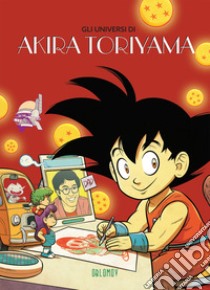 Gli universi di Akira Toriyama libro