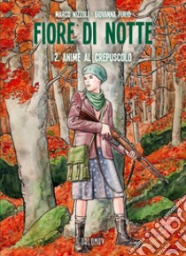 Fiore di notte. Vol. 2: Anime al crepuscolo libro di Nizzoli Marco; Furio Giovanna