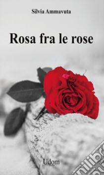 Rosa fra le rose libro di Ammavuta Silvia