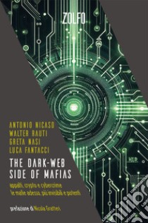 The dark-web side of mafias. Appalti, crypto e cybercrime. Le mafie adesso, più invisibili e potenti libro di Nicaso Antonio; Rauti Walter; Nasi Greta