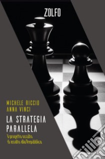 La strategia parallela. Il progetto occulto di assalto alla Repubblica libro di Riccio Michele; Vinci Anna