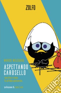 Aspettando Carosello. Specchio e sogno di un'Italia spensierata libro di Melegaro Marco